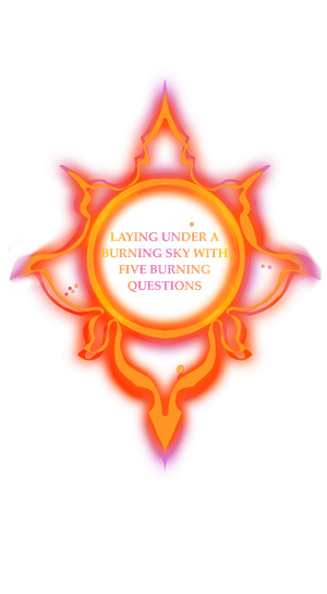 Laying Under a Burning Sky with Five Burning Questions
