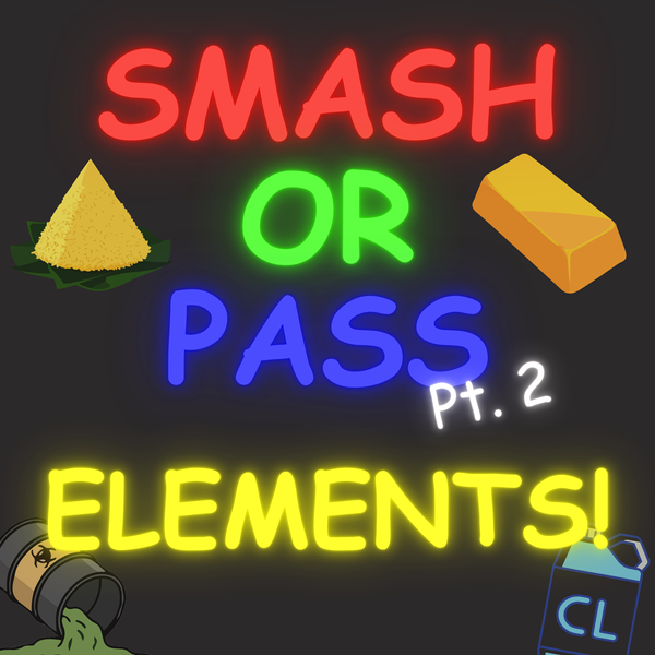 Smash or Pass Elements of the Periodic Table, Pt. 2