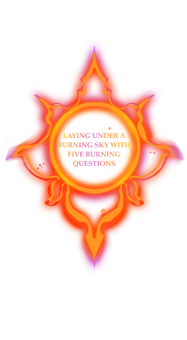 Laying Under a Burning Sky with Five Burning Questions