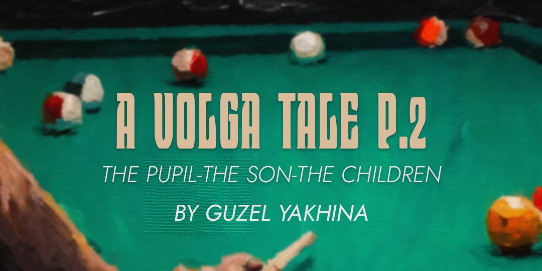 A Volga Tale (The Pupil-The Son-The Children) by Yakhina