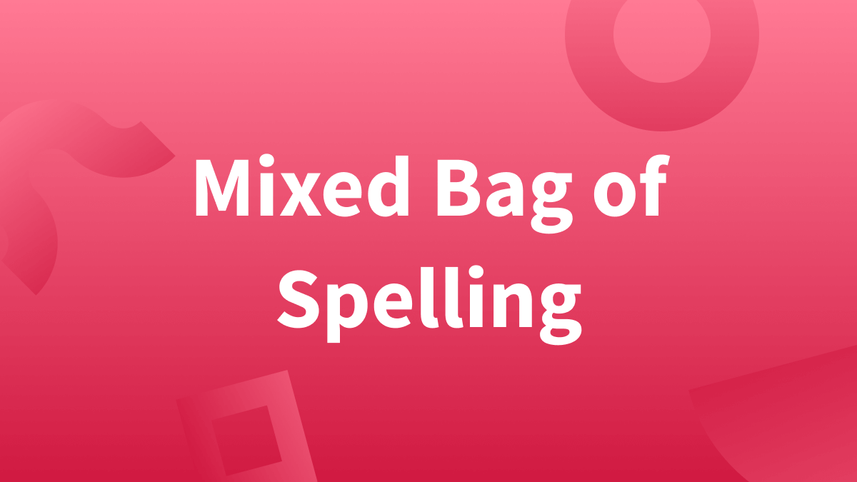 This mixed bag is full of surprises. Learn about four tricky cases of spelling.