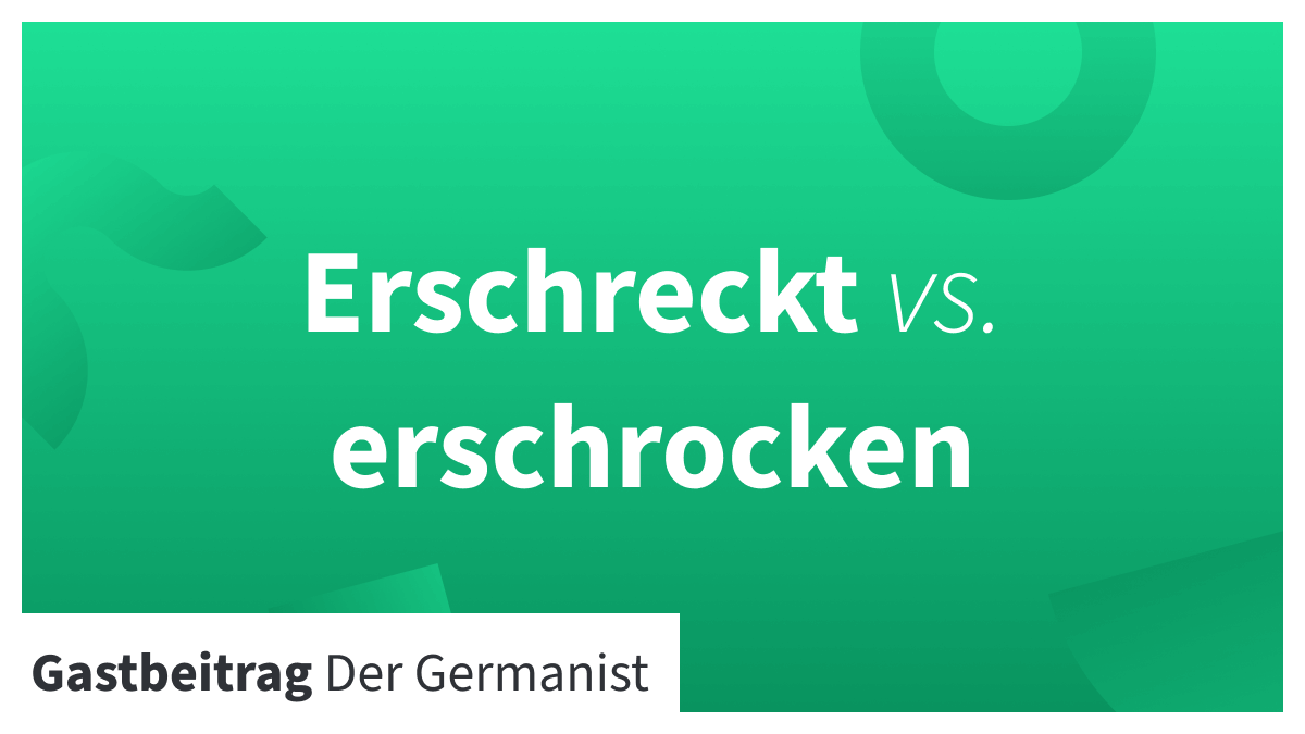 Ich Habe Mich Erschrocken Oder Erschreckt Wann heißt es erschreckt, wann erschrocken?