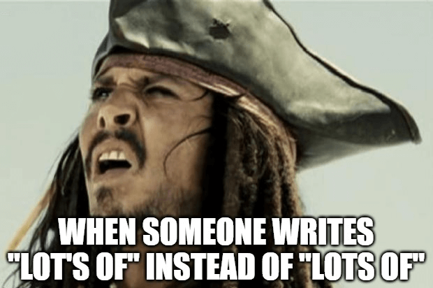 Meme or Confused Captian Jack Sparrow with text that reads "when someone writes lots of instead of lot's of." (lots of, lot's of, lots of vs. lot's of)