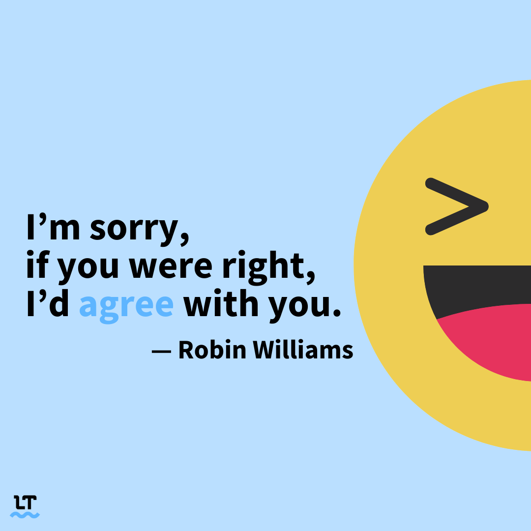 Graphic shows quote by Robin Williams that says "I'm sorry, if you were right, I'd agree with you."