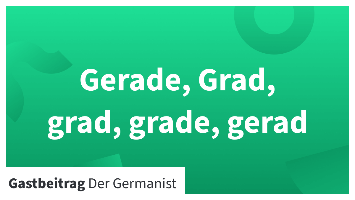 Wann heißt es gerade, wann grade und wann grad?