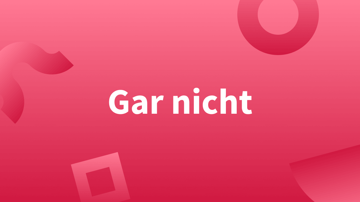 Gar nicht vs. garnicht Zusammen oder getrennt?