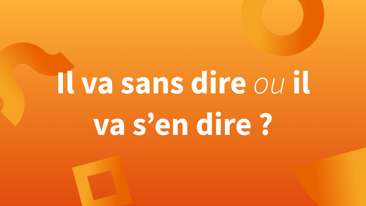 « Il va s’en dire » ou « il va sans dire » ? Blog Insights