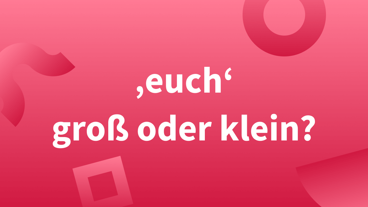 Wir Freuen Uns Auf Euch Euch Groß Oder Klein Euch groß oder klein? Kleinschreibung immer korrekt!