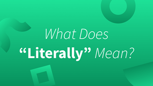 Literally Meaning: Learn How To Use This Word Correctly