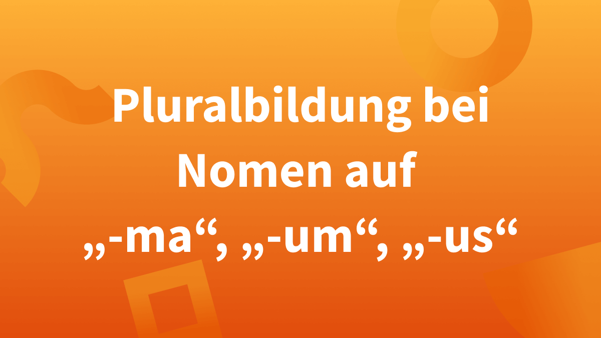 Plural für Nomen auf „-ma“, „-um“, „-us“