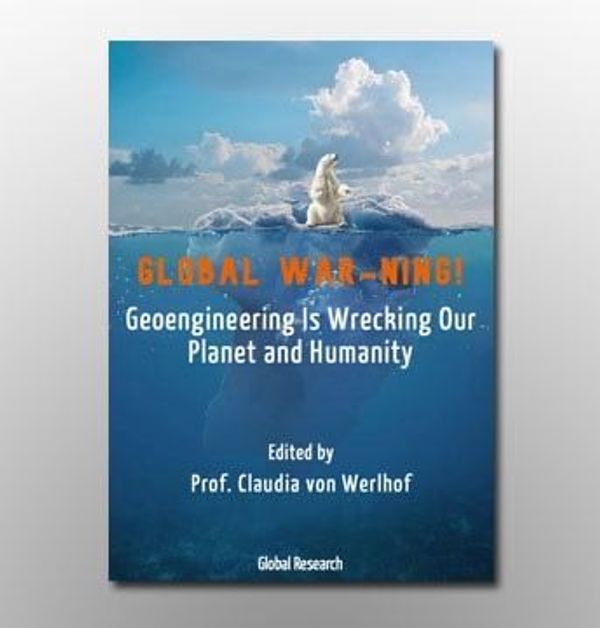 Global WAR-NING! Geoengineering Is Wrecking Our Planet and Humanity