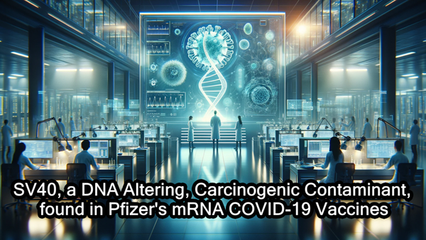 SV40, a DNA Altering, Carcinogenic Contaminant, found in Pfizer’s COVID-19 Vaccines