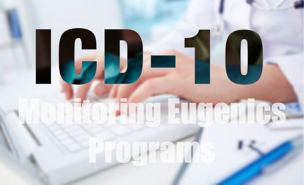 The Eugenicists ICD-10 Coding System | Monitoring Eugenics Programs + Hiding Genocide