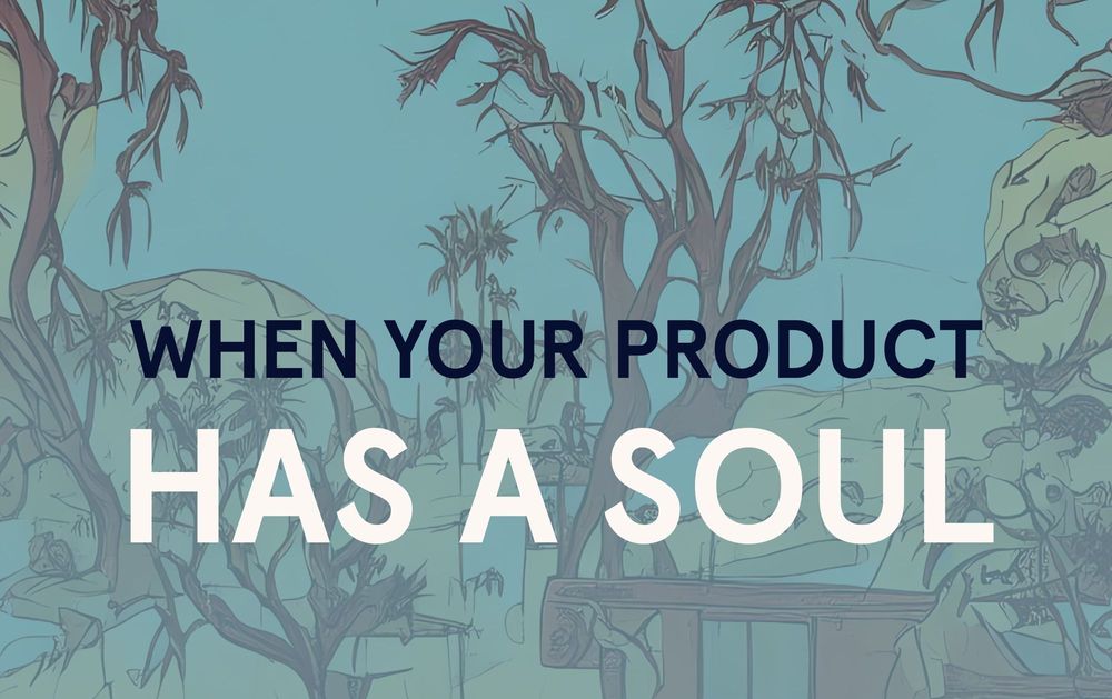 When your product has a soul