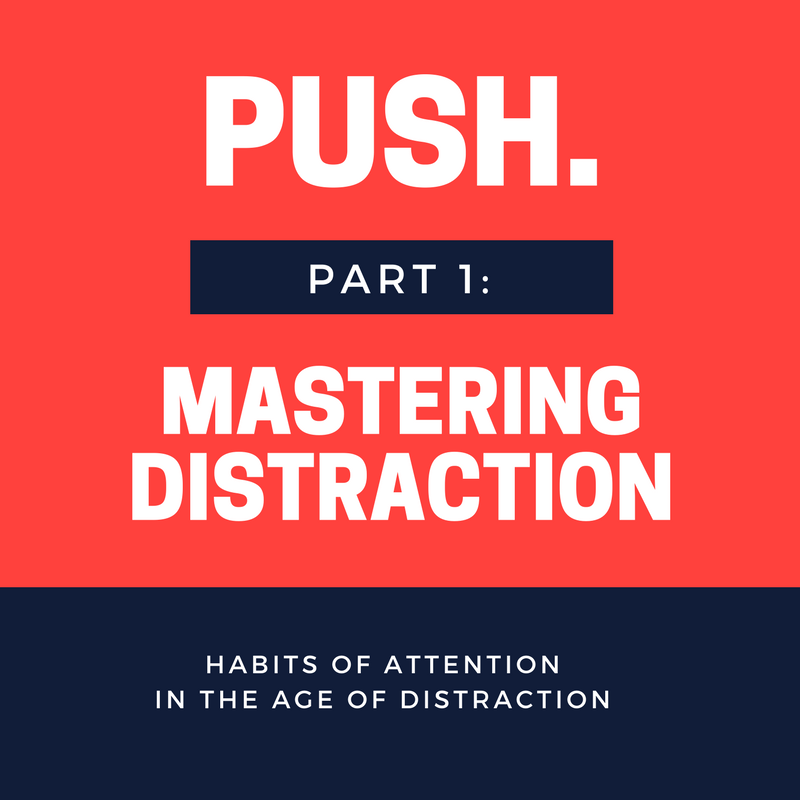 Push: Mastering Distraction (Part 1)